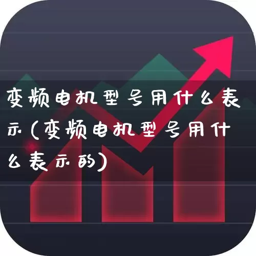 变频电机型号用什么表示(变频电机型号用什么表示的)_https://www.jumanxin.com_科创板_第1张