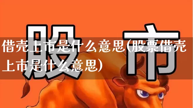 借壳上市是什么意思(股票借壳上市是什么意思)_https://www.jumanxin.com_北交所_第1张