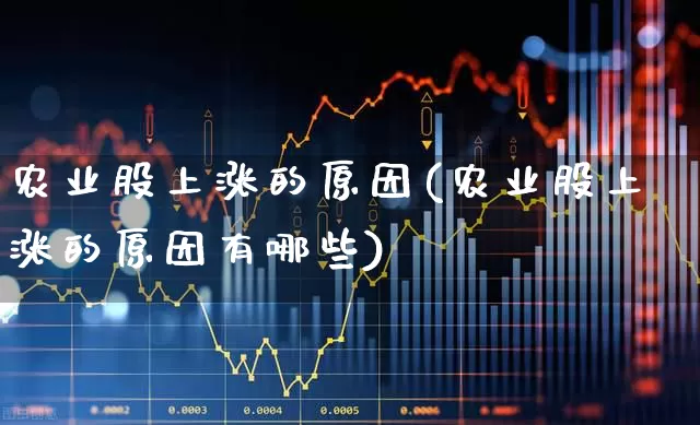 农业股上涨的原因(农业股上涨的原因有哪些)_https://www.jumanxin.com_北交所_第1张