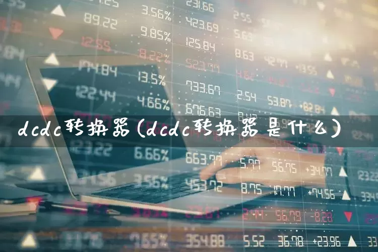 dcdc转换器(dcdc转换器是什么)_https://www.jumanxin.com_深交所_第1张