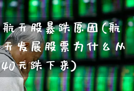 航天股暴跌原因(航天发展股票为什么从40元跌下来)_https://www.jumanxin.com_上交所_第1张