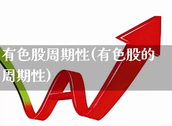 有色股周期性(有色股的周期性)_https://www.jumanxin.com_科创板_第1张