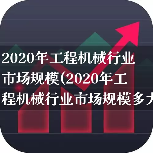 2020年工程机械行业市场规模(2020年工程机械行业市场规模多大)_https://www.jumanxin.com_上交所_第1张
