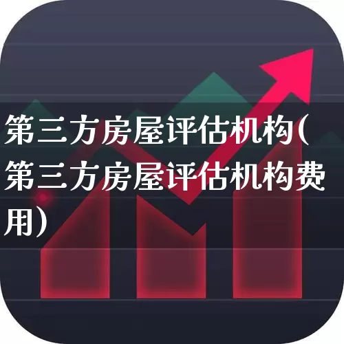 第三方房屋评估机构(第三方房屋评估机构费用)_https://www.jumanxin.com_创业板_第1张