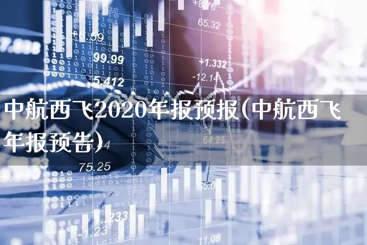 中航西飞2020年报预报(中航西飞年报预告)_https://www.jumanxin.com_上交所_第1张