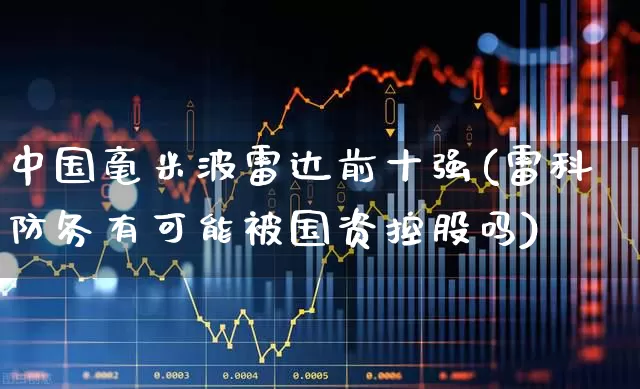 中国毫米波雷达前十强(雷科防务有可能被国资控股吗)_https://www.jumanxin.com_科创板_第1张