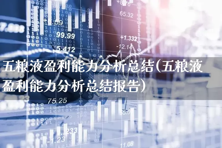 五粮液盈利能力分析总结(五粮液盈利能力分析总结报告)_https://www.jumanxin.com_北交所_第1张