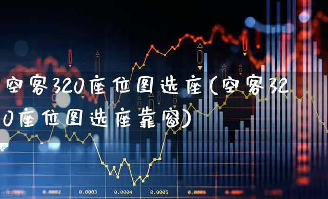 空客320座位图选座(空客320座位图选座靠窗)_https://www.jumanxin.com_科创板_第1张