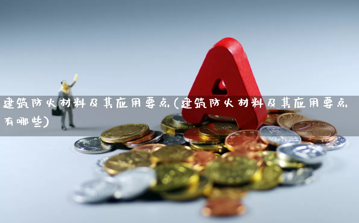 建筑防火材料及其应用要点(建筑防火材料及其应用要点有哪些)_https://www.jumanxin.com_上交所_第1张