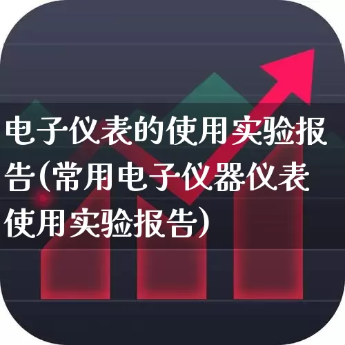 电子仪表的使用实验报告(常用电子仪器仪表使用实验报告)_https://www.jumanxin.com_上交所_第1张
