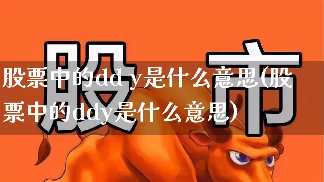 股票中的dd y是什么意思(股票中的ddy是什么意思)_https://www.jumanxin.com_深交所_第1张