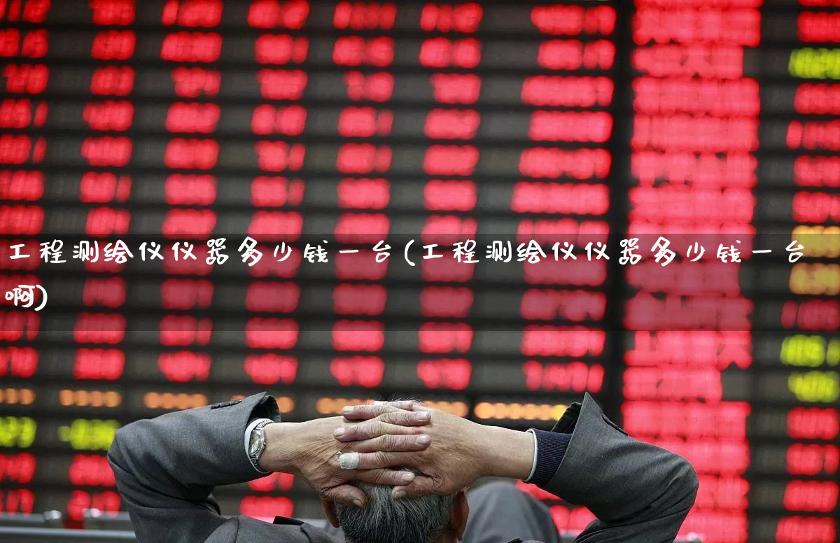 工程测绘仪仪器多少钱一台(工程测绘仪仪器多少钱一台啊)_https://www.jumanxin.com_上交所_第1张