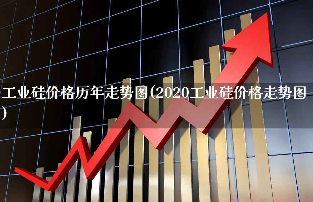 工业硅价格历年走势图(2020工业硅价格走势图)_https://www.jumanxin.com_北交所_第1张