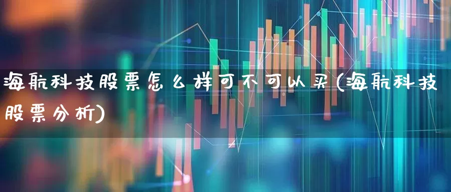 海航科技股票怎么样可不可以买(海航科技股票分析)_https://www.jumanxin.com_上交所_第1张