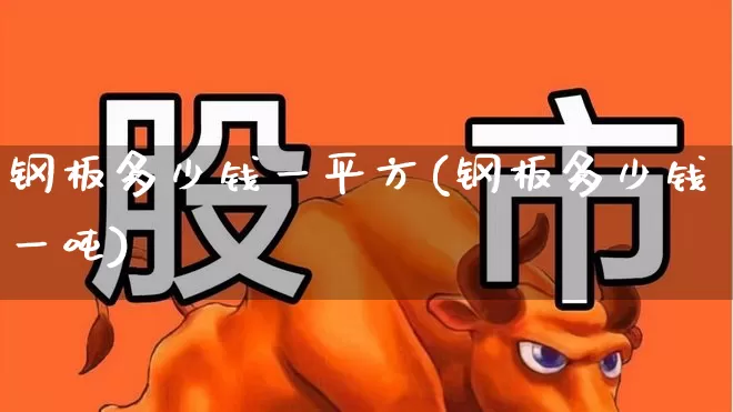 钢板多少钱一平方(钢板多少钱一吨)_https://www.jumanxin.com_深交所_第1张
