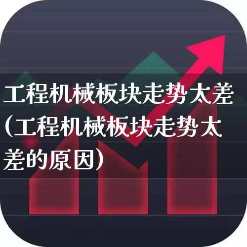工程机械板块走势太差(工程机械板块走势太差的原因)_https://www.jumanxin.com_深交所_第1张