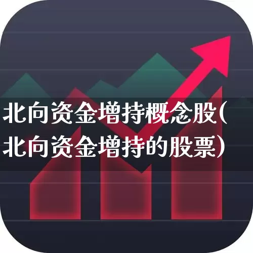 北向资金增持概念股(北向资金增持的股票)_https://www.jumanxin.com_上交所_第1张