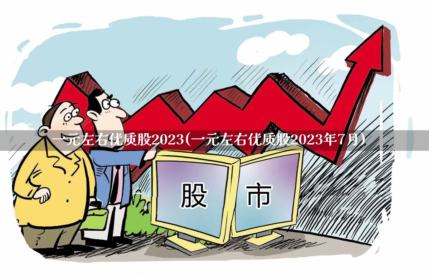 一元左右优质股2023(一元左右优质股2023年7月)_https://www.jumanxin.com_北交所_第1张