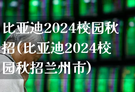 比亚迪2024校园秋招(比亚迪2024校园秋招兰州市)_https://www.jumanxin.com_科创板_第1张