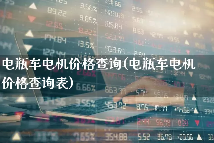 电瓶车电机价格查询(电瓶车电机价格查询表)_https://www.jumanxin.com_深交所_第1张