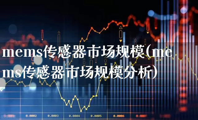 mems传感器市场规模(mems传感器市场规模分析)_https://www.jumanxin.com_科创板_第1张