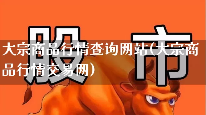 大宗商品行情查询网站(大宗商品行情交易网)_https://www.jumanxin.com_科创板_第1张