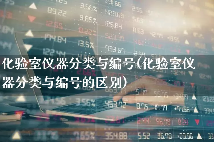 化验室仪器分类与编号(化验室仪器分类与编号的区别)_https://www.jumanxin.com_深交所_第1张