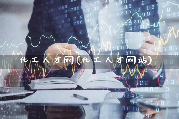 化工人才网(化工人才网站)_https://www.jumanxin.com_上交所_第1张