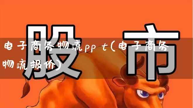 电子商务物流pp t(电子商务物流报价)_https://www.jumanxin.com_深交所_第1张