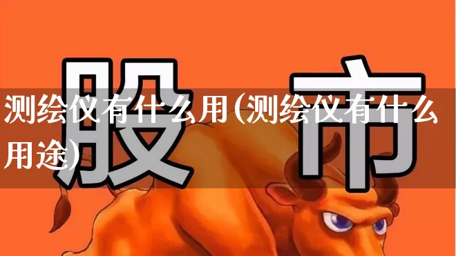 测绘仪有什么用(测绘仪有什么用途)_https://www.jumanxin.com_深交所_第1张
