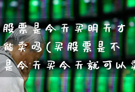 股票是今天买明天才能卖吗(买股票是不是今天买今天就可以卖)_https://www.jumanxin.com_北交所_第1张