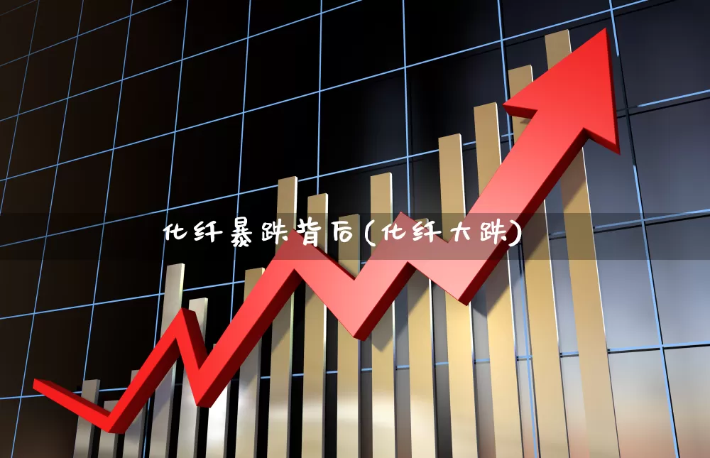 化纤暴跌背后(化纤大跌)_https://www.jumanxin.com_上交所_第1张