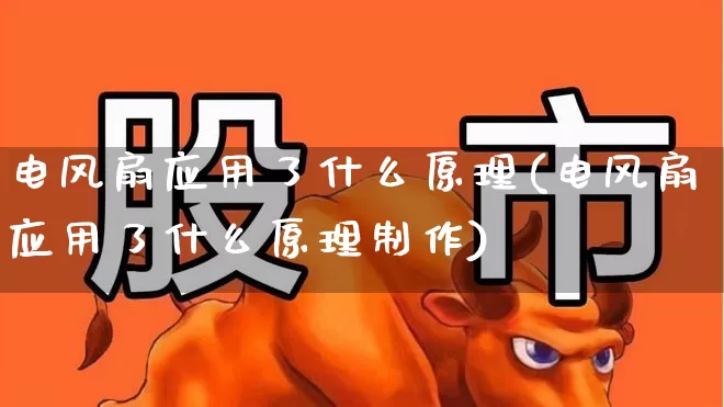 电风扇应用了什么原理(电风扇应用了什么原理制作)_https://www.jumanxin.com_深交所_第1张