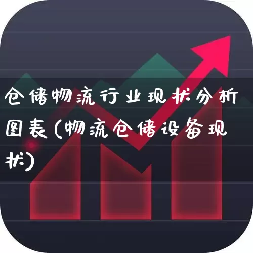 仓储物流行业现状分析图表(物流仓储设备现状)_https://www.jumanxin.com_创业板_第1张