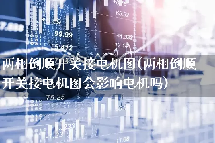 两相倒顺开关接电机图(两相倒顺开关接电机图会影响电机吗)_https://www.jumanxin.com_深交所_第1张