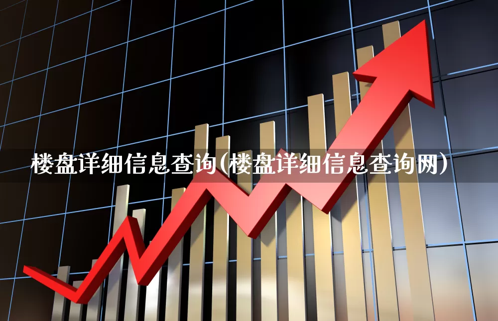 楼盘详细信息查询(楼盘详细信息查询网)_https://www.jumanxin.com_上交所_第1张