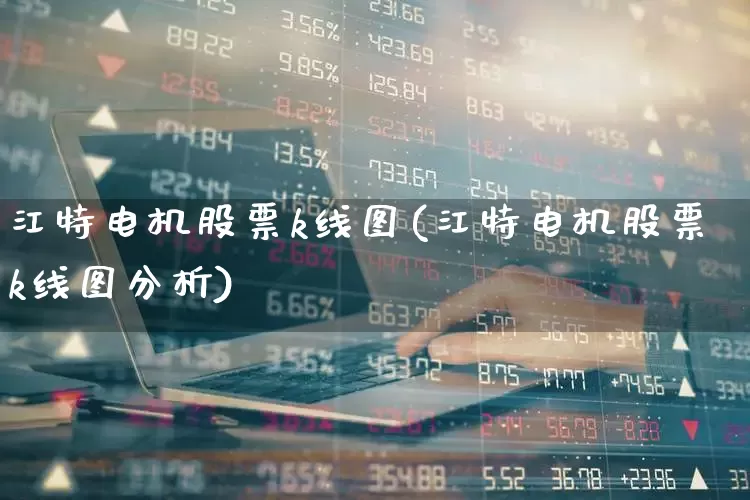 江特电机股票k线图(江特电机股票k线图分析)_https://www.jumanxin.com_创业板_第1张