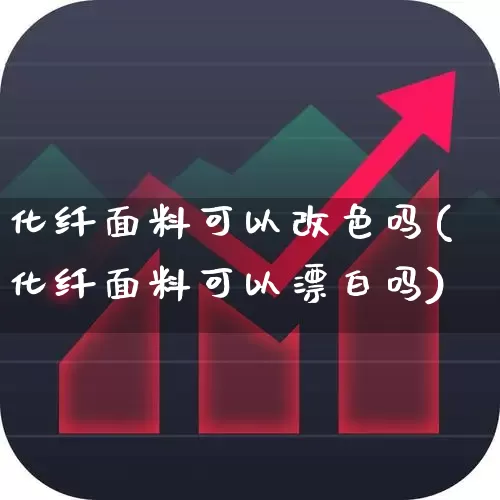 化纤面料可以改色吗(化纤面料可以漂白吗)_https://www.jumanxin.com_上交所_第1张