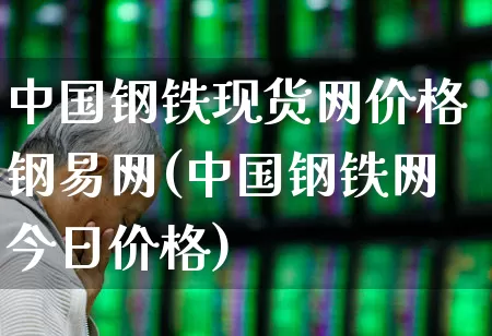 中国钢铁现货网价格钢易网(中国钢铁网今日价格)_https://www.jumanxin.com_科创板_第1张