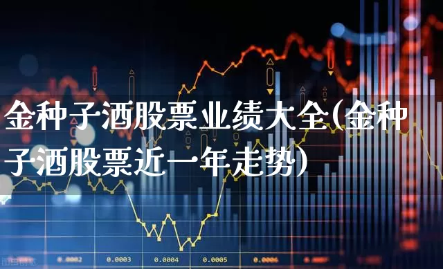 金种子酒股票业绩大全(金种子酒股票近一年走势)_https://www.jumanxin.com_创业板_第1张
