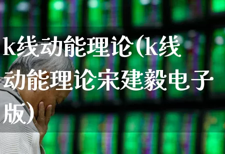 k线动能理论(k线动能理论宋建毅电子版)_https://www.jumanxin.com_创业板_第1张