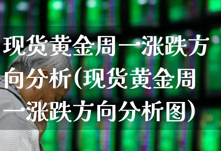 现货黄金周一涨跌方向分析(现货黄金周一涨跌方向分析图)_https://www.jumanxin.com_科创板_第1张