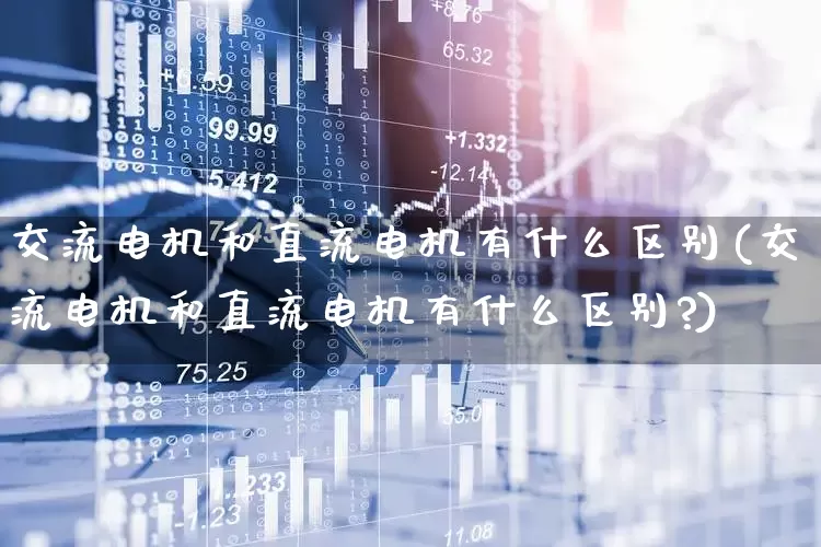 交流电机和直流电机有什么区别(交流电机和直流电机有什么区别?)_https://www.jumanxin.com_科创板_第1张