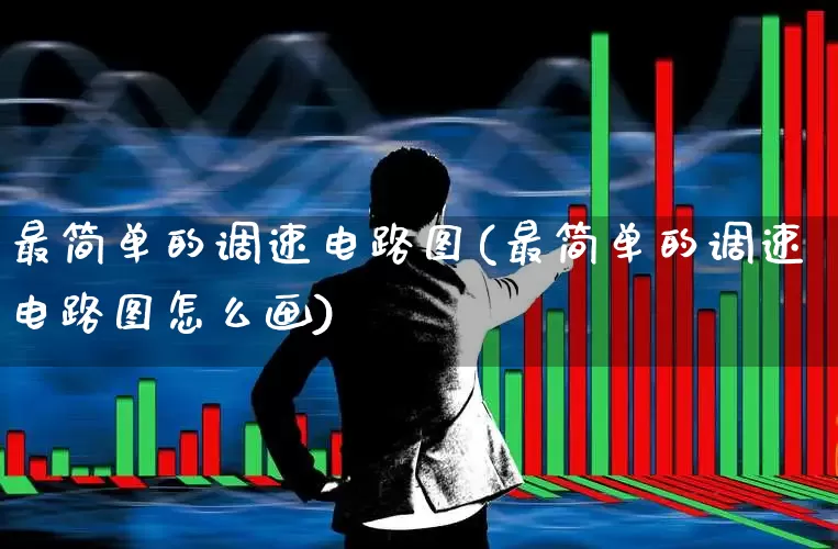 最简单的调速电路图(最简单的调速电路图怎么画)_https://www.jumanxin.com_深交所_第1张