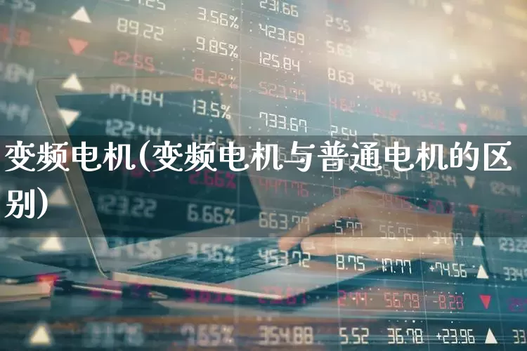 变频电机(变频电机与普通电机的区别)_https://www.jumanxin.com_科创板_第1张