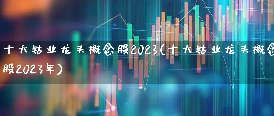 十大钴业龙头概念股2023(十大钴业龙头概念股2023年)_https://www.jumanxin.com_北交所_第1张