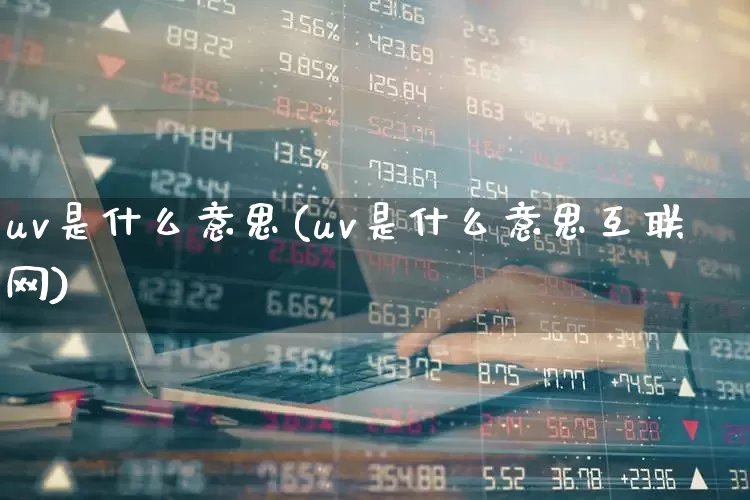 uv是什么意思(uv是什么意思互联网)_https://www.jumanxin.com_创业板_第1张