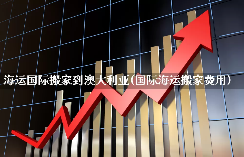 海运国际搬家到澳大利亚(国际海运搬家费用)_https://www.jumanxin.com_创业板_第1张