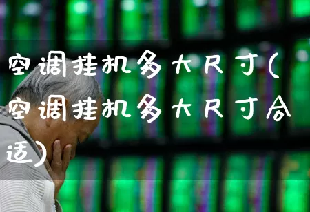 空调挂机多大尺寸(空调挂机多大尺寸合适)_https://www.jumanxin.com_深交所_第1张