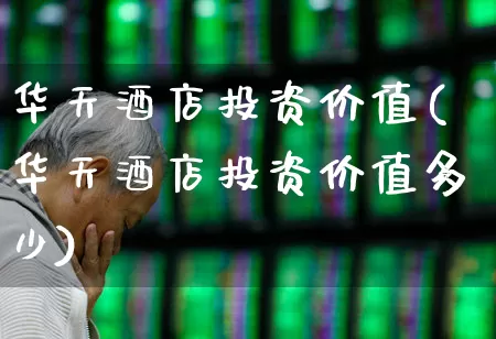 华天酒店投资价值(华天酒店投资价值多少)_https://www.jumanxin.com_上交所_第1张